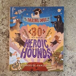 Daring Dogs: 30 True Tales of Heroic Hounds By Kimberlie Hamilton Book